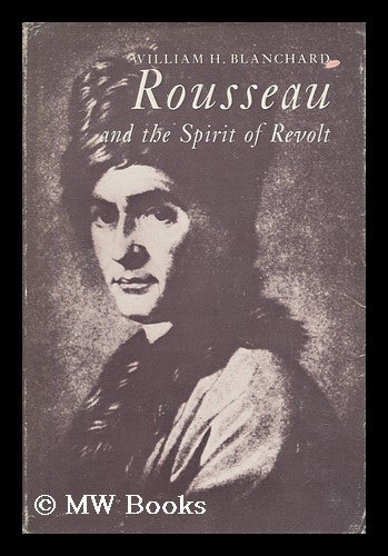Item #92102 Rousseau and the Spirit of Revolt; a Psychological Study. William H. Blanchard.