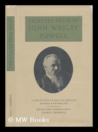 Item #9218 Selected Prose of John Wesley Powell. A Collection of Essays & Articles, Dogmas &...