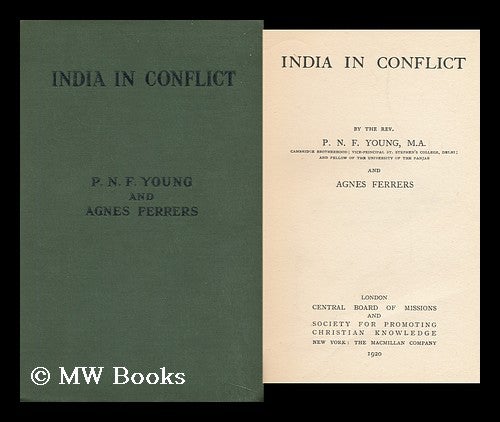Item #92280 India in Conflict, by the Rev. P. N. F. Young ... and Agnes Ferrers. Philip Norton Frushard Young.