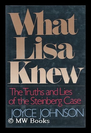Item #92350 What Lisa Knew : the Truths and Lies of the Steinberg Case. Joyce Johnson, 1935-?