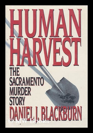 Item #92351 Human Harvest : the Sacramento Murder Story. Daniel J. Blackburn, 1943-?