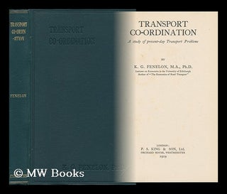 Item #92566 Transport Co-Ordination; a Study of Present-Day Transport Problems. Kevin Gerard...