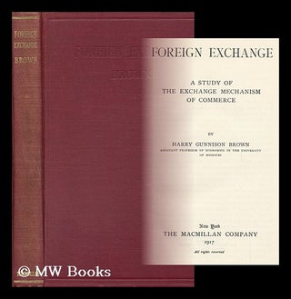 Item #92971 Foreign Exchange; a Study of the Exchange Mechanism of Commerce, by Harry Gunnison...