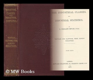 Item #92989 The Industrial Classes and Industrial Statistics / G. Phillips Bevan. G. Phillips Bevan