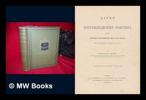 Item #93107 Lives of Nottinghamshire Worthies and of Celebrated and Remarkable Men of the County, from the Norman Conquest to A. D. 1882. Cornelius Brown, F. R. S. L.