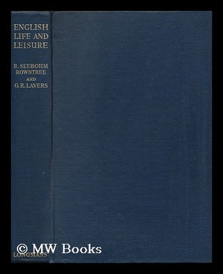 Item #93184 English Life and Leisure : a Social Study / by B. Seebohm Rowntree and G. R. Lavers....