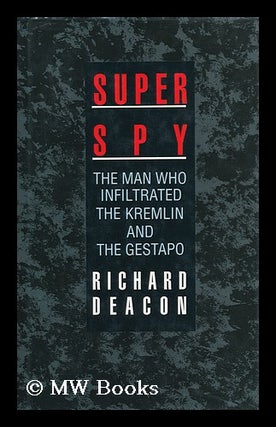 Item #93185 Super Spy : the Man Who Infiltrated the Kremlin and the Gestapo. Richard Deacon, 1911-?