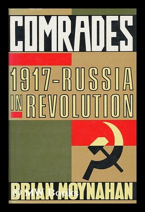 Item #93250 Comrades : 1917--Russia in Revolution. Brian Moynahan, 1941-?