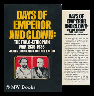 Item #93706 Days of Emperor and Clown; the Italo-Ethiopian War, 1935-1936. James Dugan, Laurence...
