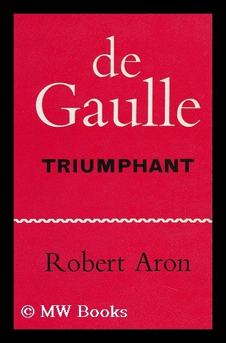 Item #93740 De Gaulle Triumphant; the Liberation of France, August 1944-May 1945. Translated by Humphrey Hare. Robert Aron.