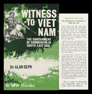 Item #94068 Witness to Viet Nam: the Containment of Communism in South East Asia. Alan Glyn