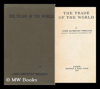 Item #94073 The Trade of the World, by James Davenport Whelpley. J. D. Whelpley, James Davenport