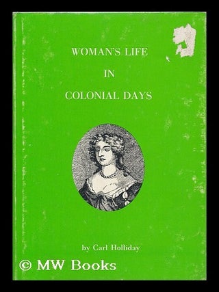 Item #94239 Woman's Life in Colonial Days. Carl Holliday