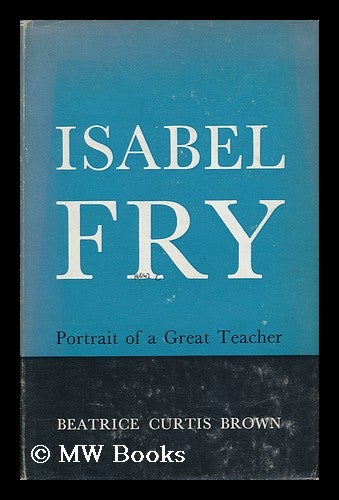 Isabel Fry 1869 1958 Portrait of a Great Teacher by Beatrice Curtis Brown Ed on MW Books Ltd