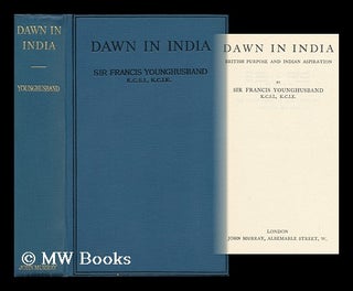 Item #94669 Dawn in India: British Purpose and Indian Aspiration. Francis Edward Younghusband, Sir