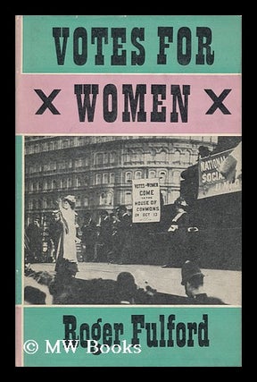 Item #94873 Votes for Women; the Story of a Struggle. Roger Fulford, 1902-?