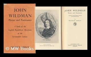 Item #95237 John Wildman, Plotter and Postmaster : a Study of the English Republican Movement in...
