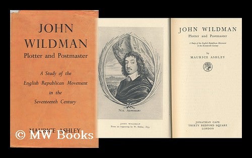 Item #95237 John Wildman, Plotter and Postmaster : a Study of the English Republican Movement in the Seventeenth Century. Maurice Ashley.