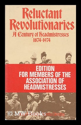 Item #95348 Reluctant Revolutionaries : a Century of Head Mistresses, 1874-1974; Written for the...