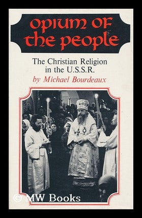 Item #95369 Opium of the People : the Christian Religion in the U. S. S. R. Michael Bourdeaux