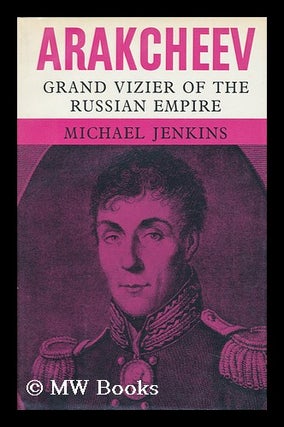 Item #95518 Arakcheev: Grand Vizier of the Russian Empire, a Biography. Michael Jenkins, 1936