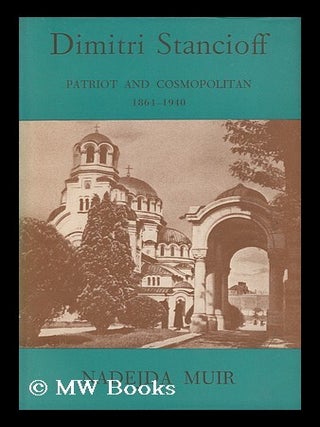 Item #95572 Dimitri Stancioff, Patriot and Cosmopolitan. Nadejda Muir, Lady