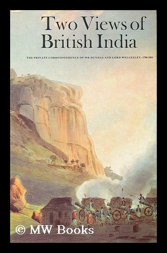Item #95579 Two Views of British India: the Private Correspondence of Mr. Dundas and Lord Wellesley, 1798-1801; Edited with an Introduction by Edward Ingram. Henry Dundas Melville, Viscount.