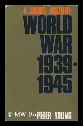 Item #95744 World War, 1939-45 : a Short History. Peter Young