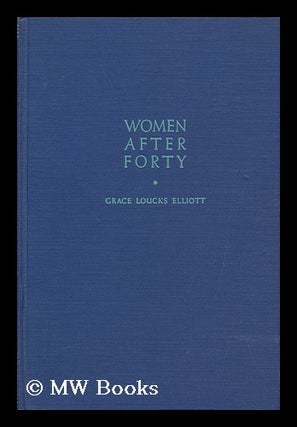 Item #95787 Women after Forty; the Meaning of the Last Half of Life. Grace Loucks Mrs Elliott, 1891