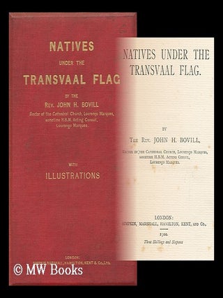 Item #95817 Natives under the Transvaal Flag / by the Rev. John H. Bovill. John Henry Bovill