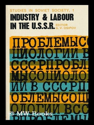 Industry and Labour in the U. S. S. R. , Edited by G. V. Osipov. Sydney [Etc. ] [Translated from. Gennadii Vasilevich Osipov, Ed.