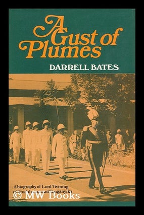 Item #95886 A Gust of Plumes: a Biography of Lord Twining of Godalming and Tanganyika. Darrell...