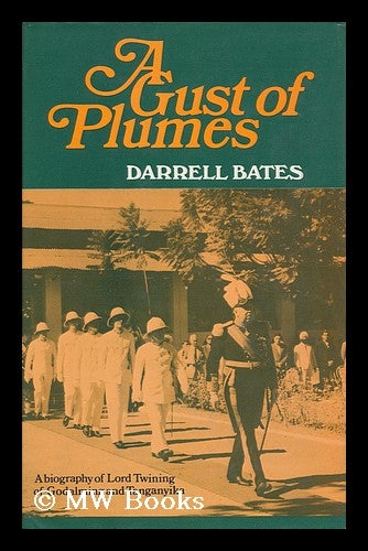 Item #95886 A Gust of Plumes: a Biography of Lord Twining of Godalming and Tanganyika. Darrell Bates, Sir.