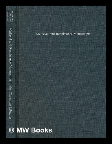 Item #9596 Medieval and Renaissance Manuscripts in the Claremont Libraries / C. W. Dutschke and R. H. Rouse ; with the Assistance of Mirella Ferrari. C. W. Dutschke, R. H. Rouse, Mirella Ferrari, R. H. Rouse.