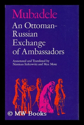 Item #96068 Mubadele; an Ottoman-Russian Exchange of Ambassadors. Annotated and Translated by...