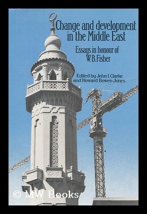 Item #96084 Change and Development in the Middle East : Essays in Honour of W. B. Fisher / Edited...