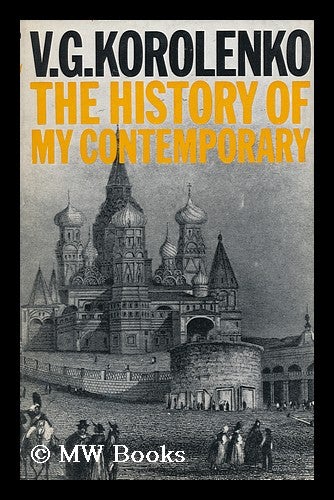 Item #96242 The History of My Contemporary [By] V. G. Korolenko. Translated [From the Russian] and Abridged by Neil Parsons - [Uniform Title: Istoriia Moego Sovremennika. English]. Vladimir Galaktionovich Korolenko.