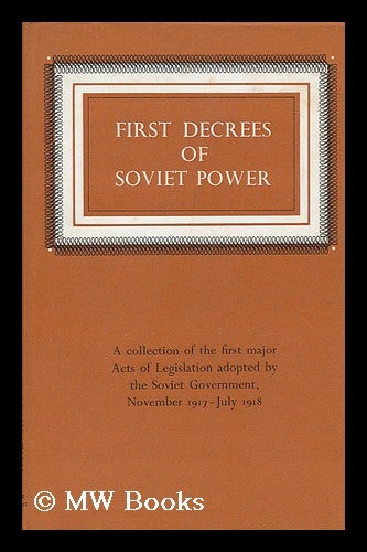 Item #96416 First Decrees of Soviet Power; Compiled, with Introduction and Explanatory Notes by Yuri Akhapkin [Translated from the Russian] A Collection of the First Major Acts of Legislation Adopted by the Soviet Government, Nov 1917 - July 1918. Yuri Akhapkin, Comp.