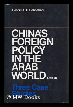 Item #96556 China's Foreign Policy in the Arab World, 1955-75 : Three Case Studies. Hashim S. H....