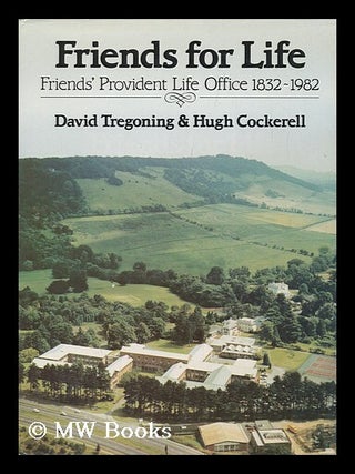 Item #96707 Friends for Life : Friends' Provident Life Office 1832-1982. David Tregoning, H. A....
