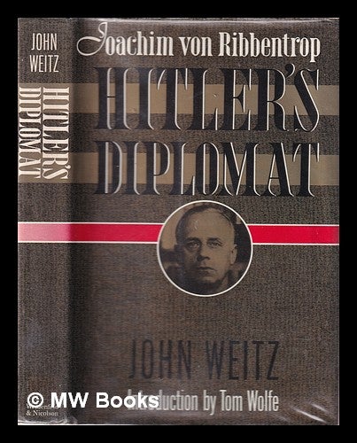 Item #96753 Joachim Von Ribbentrop: Hitler's Diplomat - John Weitz; Introduction by Tom Wolfe. John Weitz.