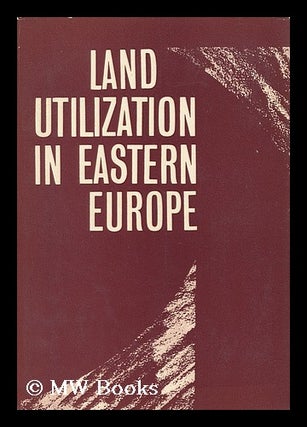 Item #96773 Land Utilization in Eastern Europe. Bela Sarfalvi, Budapest. Foldrajztudomanyi...