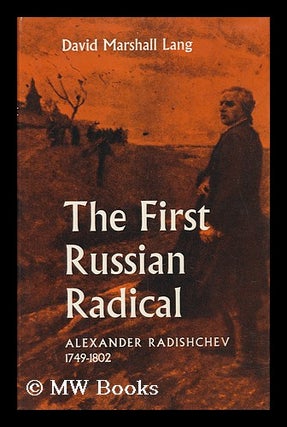 Item #96816 The First Russian Radical, Alexander Radishchev, 1749-1802 / David Marshall Lang....