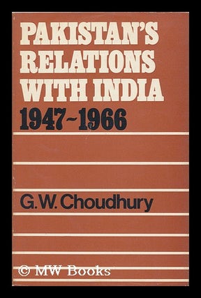 Item #96818 Pakistan's Relations with India 1947-1966 [By] G. W. Choudhury. G. W. Choudhury,...