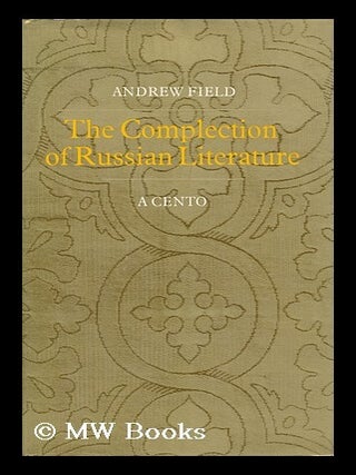 Item #96848 The Complection of Russian Literature: a Cento. Andrew Comp Field