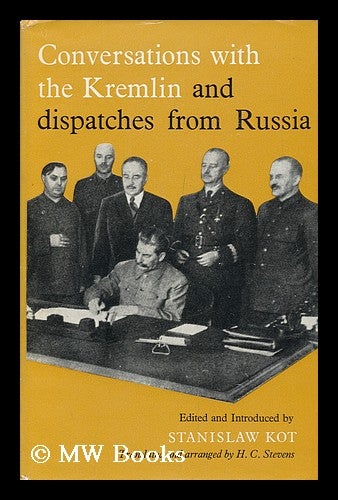 Item #96855 Conversations with the Kremlin and Dispatches from Russia, Translated and Arranged by H. C. Stevens. Stanislaw Kot, Wladyslaw - Related Name: Sikorski, H. C. Stevens.