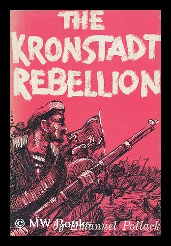 Item #96888 The Kronstadt Rebellion, the First Armed Revolt Against the Soviets. Emanuel Pollack.