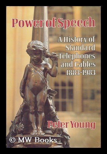Item #96928 Power of Speech : a History of Standard Telephones and Cables, 1883-1983. Peter Young, 1930 Sept. 25-?