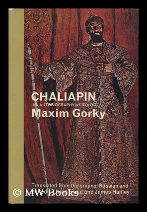 Item #96943 Chaliapin: an Autobiography, As Told to Maxim Gorky; with Supplementary...