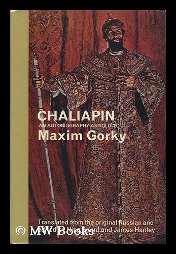 Item #96943 Chaliapin: an Autobiography, As Told to Maxim Gorky; with Supplementary Correspondence and Notes, Translated from the Russian, Compiled and Edited by Nina Froud and James Hanley - [Uniform Title: Fedor Ivanovich Shaliapin. English. Selections]. Fyodor Ivanovich Chaliapin, Maksim Gorky, Nina - Related Name: Froud, James Eds Hanley, 1901-?